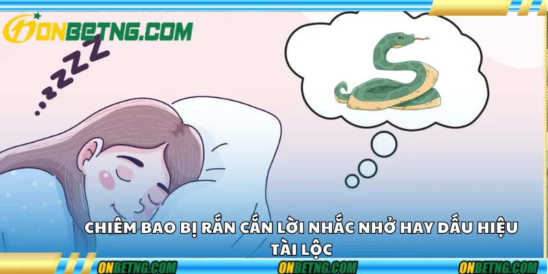Chiêm bao bị rắn cắn – Lời nhắc nhở hay dấu hiệu tài lộc