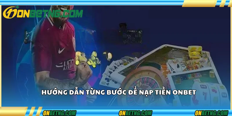 Hướng dẫn từng bước để nạp tiền Onbet