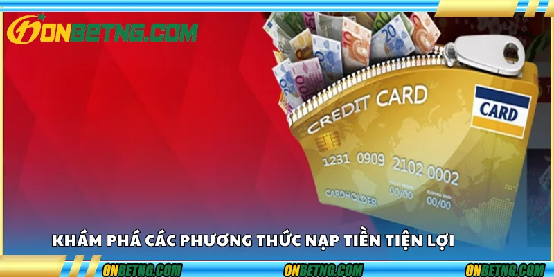 Khám phá các phương thức nạp tiền tiện lợi
