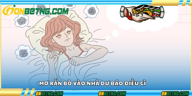 Mơ  rắn bò vào nhà – Dự báo điều gì 