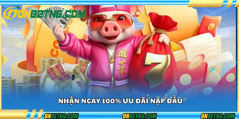 Nhận ngay 100% ưu đãi nạp đầu