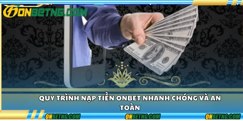 Quy trình nạp tiền Onbet nhanh chóng và an toàn 