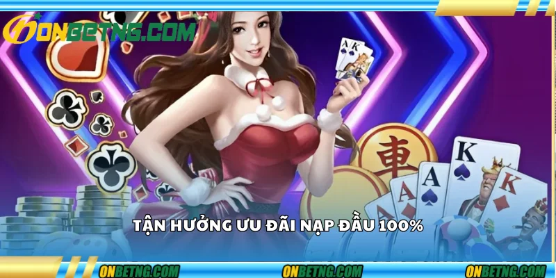 Tận hưởng ưu đãi nạp đầu 100% 