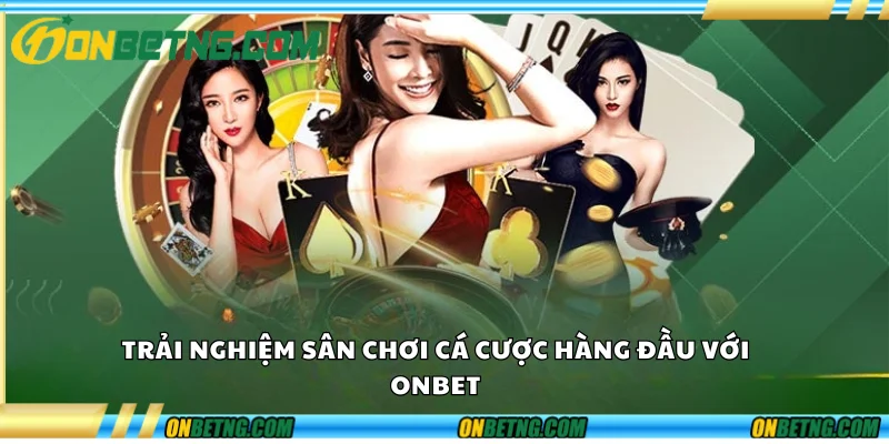 Trải nghiệm sân chơi cá cược hàng đầu với  Onbet